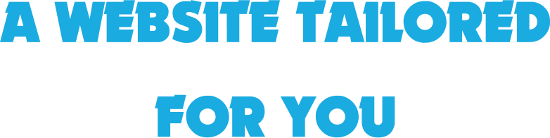 A WEBSITE TAILORED FOR YOU